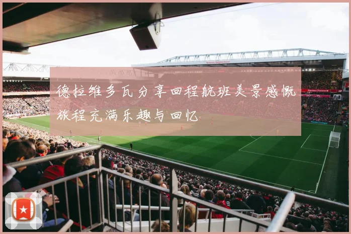 德拉维多瓦分享回程航班美景感慨旅程充满乐趣与回忆